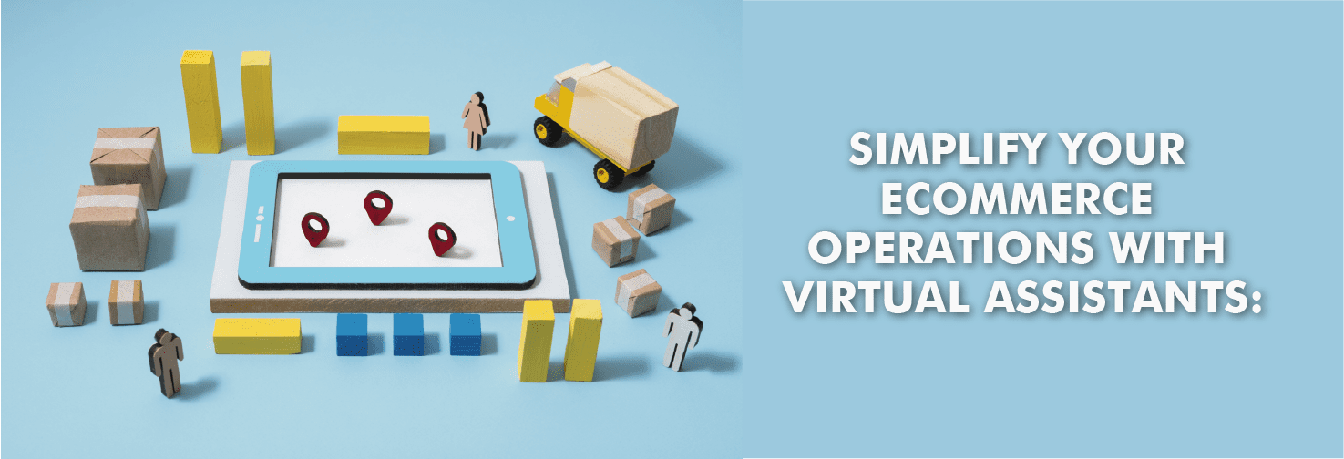 Simplify Your Ecommerce Operations with Virtual Assistants:
